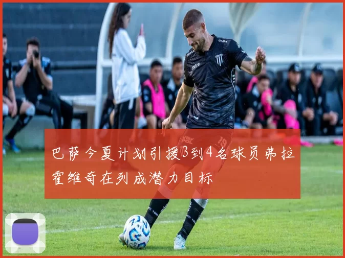 巴萨今夏计划引援3到4名球员弗拉霍维奇在列成潜力目标