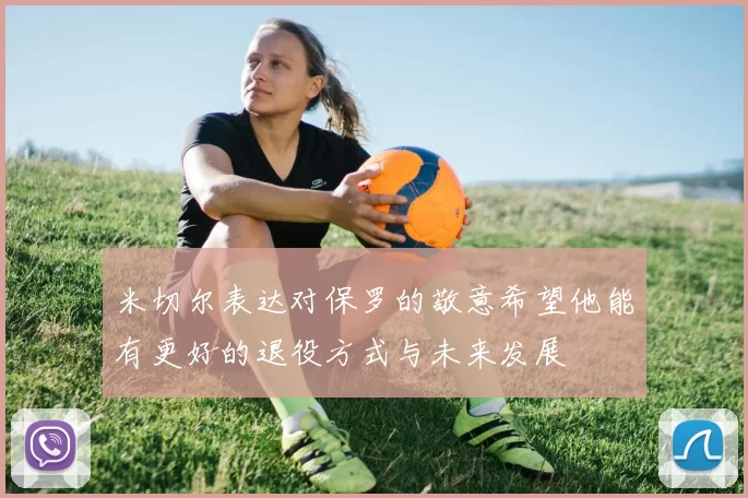 米切尔表达对保罗的敬意希望他能有更好的退役方式与未来发展